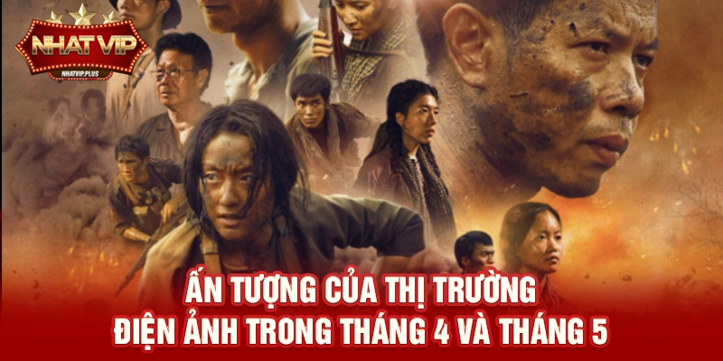 an tuong cua thi truong dien anh trong thang 4 va thang 5 Ấn tượng của thị trường điện ảnh trong tháng 4 và tháng 5
