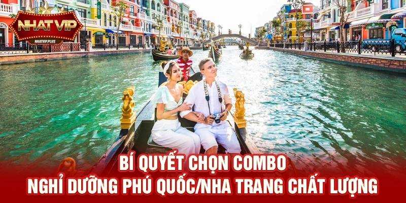 bi quyet chon combo nghi duong phu quoc nha trang chat luong Bí quyết chọn Combo nghỉ dưỡng Phú Quốc/Nha Trang chất lượng