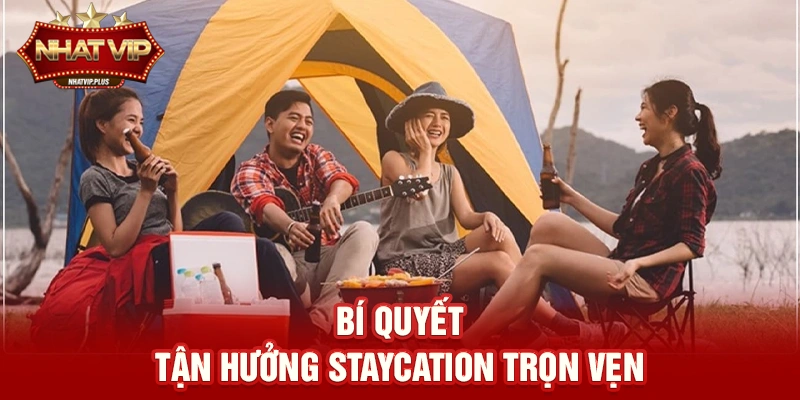 bi quyet tan huong staycation tron ven Bí quyết tận hưởng Staycation (Du lịch tại chỗ) trọn vẹn