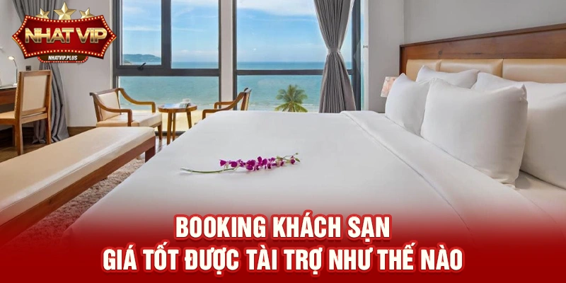 booking khach san gia tot duoc tai tro nhu the nao Booking khách sạn giá tốt được tài trợ như thế nào