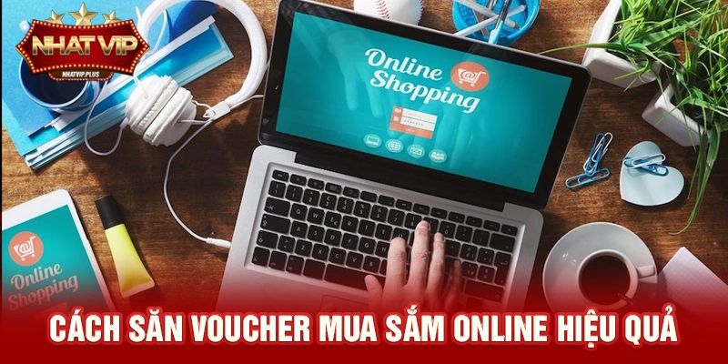 cach san voucher mua sam online hieu qua Cách săn Voucher mua sắm online hiệu quả