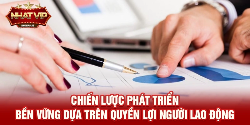 chien luoc phat trien ben vung dua tren quyen loi nguoi lao dong Chiến lược phát triển bền vững dựa trên Quyền lợi người lao động