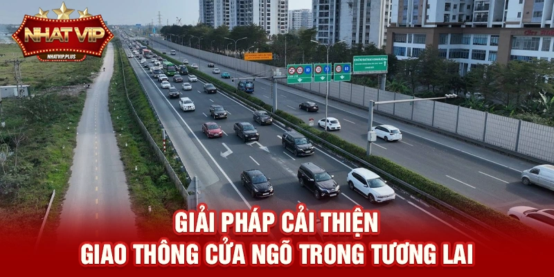 giai phap cai thien giao thong cua ngo trong tuong lai Giải pháp cải thiện Giao thông cửa ngõ trong tương lai