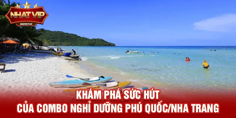 kham pha suc hut cua combo nghi duong phu quoc nha trang Khám phá sức hút của Combo nghỉ dưỡng Phú Quốc/Nha Trang