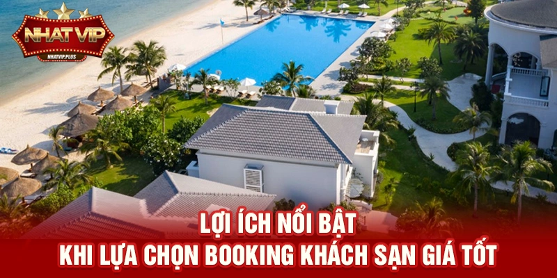 loi ich noi bat khi lua chon booking khach san gia tot Lợi ích nổi bật khi lựa chọn Booking khách sạn giá tốt