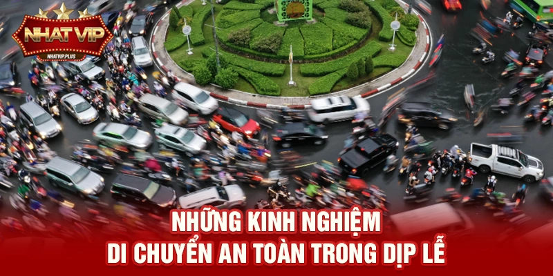 nhung kinh nghiem di chuyen an toan trong dip le Những kinh nghiệm di chuyển an toàn trong dịp lễ