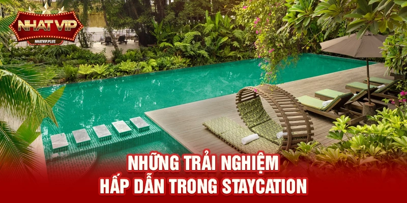 nhung trai nghiem hap dan trong staycation Những trải nghiệm hấp dẫn trong Staycation (Du lịch tại chỗ)