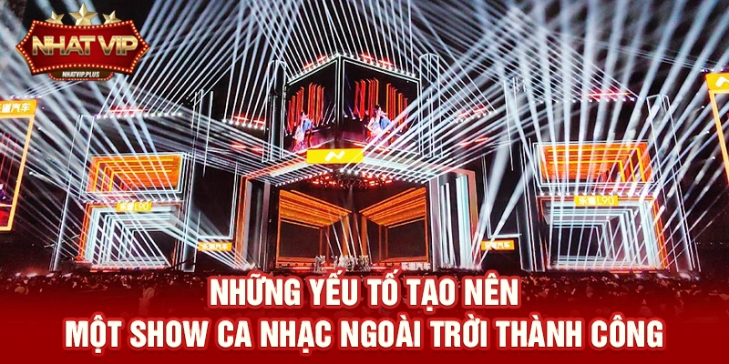 nhung yeu to tao nen mot show ca nhac ngoai troi thanh cong Những yếu tố tạo nên một Show ca nhạc ngoài trời thành công
