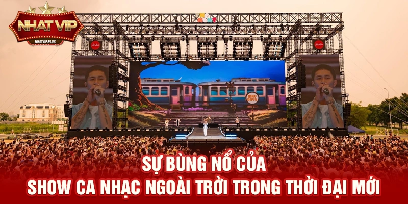 su bung no cua show ca nhac ngoai troi trong thoi dai moi Sự bùng nổ của Show ca nhạc ngoài trời trong thời đại mới