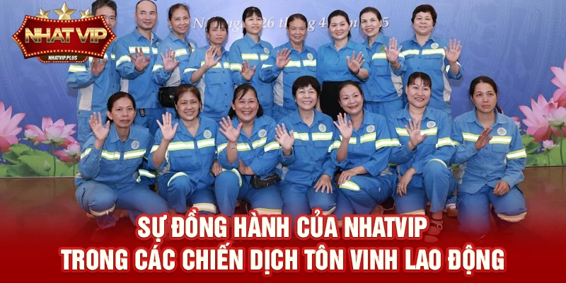 su dong hanh cua nhatvip trong cac chien dich ton vinh lao dong Sự đồng hành của nhatvip trong các chiến dịch tôn vinh lao động