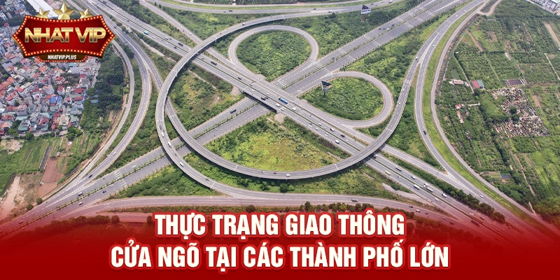 thuc trang giao thong cua ngo tai cac thanh pho lon Thực trạng Giao thông cửa ngõ tại các thành phố lớn