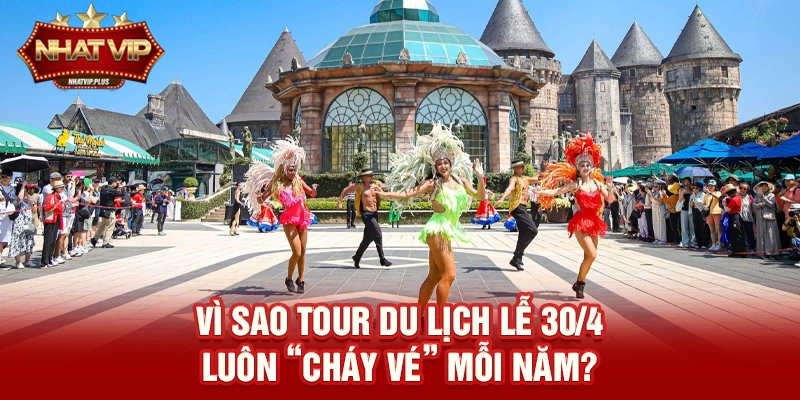 vi sao tour du lich le 30 4 luon chay ve moi nam Vì sao Tour du lịch lễ 30/4 luôn “cháy vé” mỗi năm?