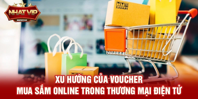 xu huong cua voucher mua sam online trong thuong mai dien tu Xu hướng của Voucher mua sắm online trong thương mại điện tử