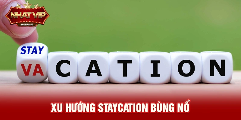 xu huong staycation bung no Xu hướng Staycation (Du lịch tại chỗ) bùng nổ trong những năm gần đây