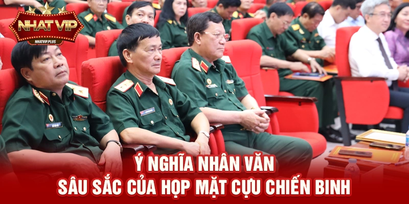 y nghia nhan van sau sac cua hop mat cuu chien binh Ý nghĩa nhân văn sâu sắc của Họp mặt cựu chiến binh